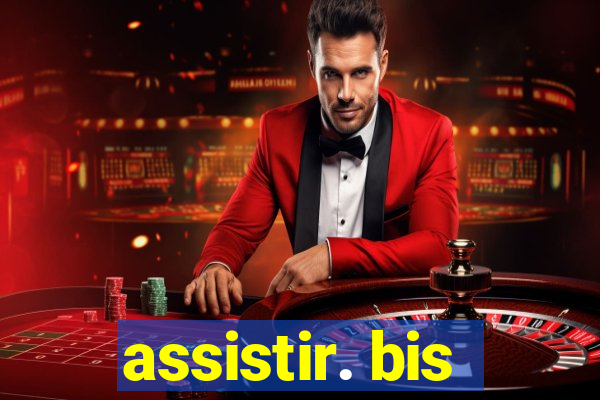 assistir. bis